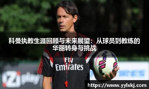 科曼执教生涯回顾与未来展望：从球员到教练的华丽转身与挑战