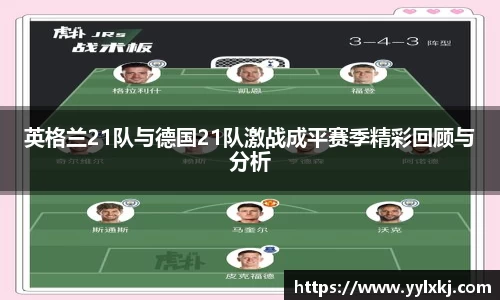 英格兰21队与德国21队激战成平赛季精彩回顾与分析
