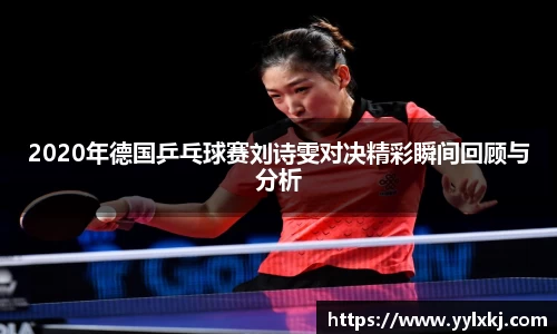 2020年德国乒乓球赛刘诗雯对决精彩瞬间回顾与分析